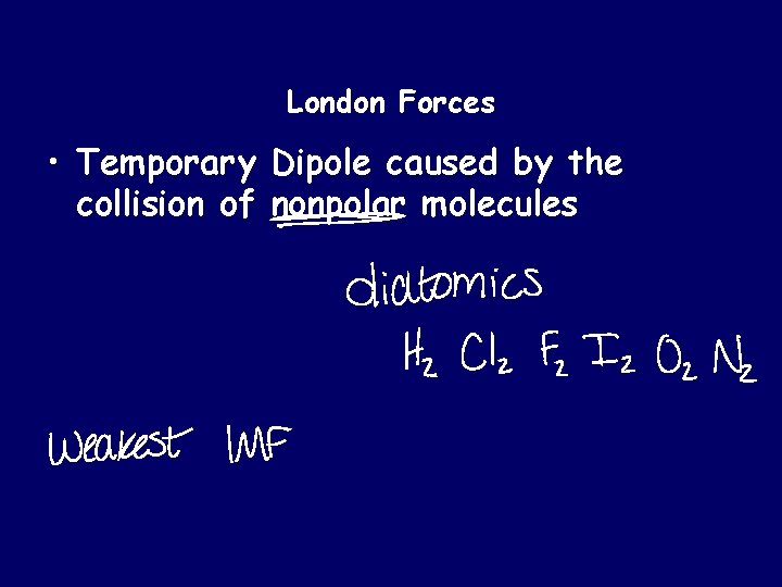 London Forces • Temporary Dipole caused by the collision of nonpolar molecules 