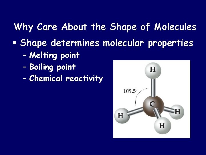 Why Care About the Shape of Molecules § Shape determines molecular properties – Melting