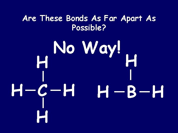 Are These Bonds As Far Apart As Possible? H No Way! H C H