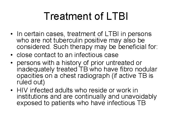 Treatment of LTBI • In certain cases, treatment of LTBI in persons who are