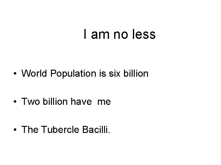 I am no less • World Population is six billion • Two billion have