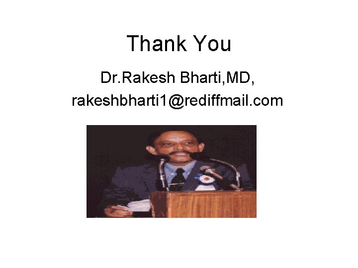 Thank You Dr. Rakesh Bharti, MD, rakeshbharti 1@rediffmail. com 