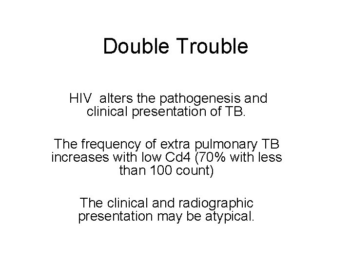 Double Trouble HIV alters the pathogenesis and clinical presentation of TB. The frequency of