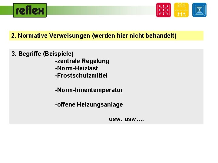 2. Normative Verweisungen (werden hier nicht behandelt) 3. Begriffe (Beispiele) -zentrale Regelung -Norm-Heizlast -Frostschutzmittel