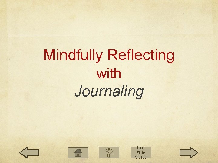 Mindfully Reflecting with Journaling ? Last Slide Visited 