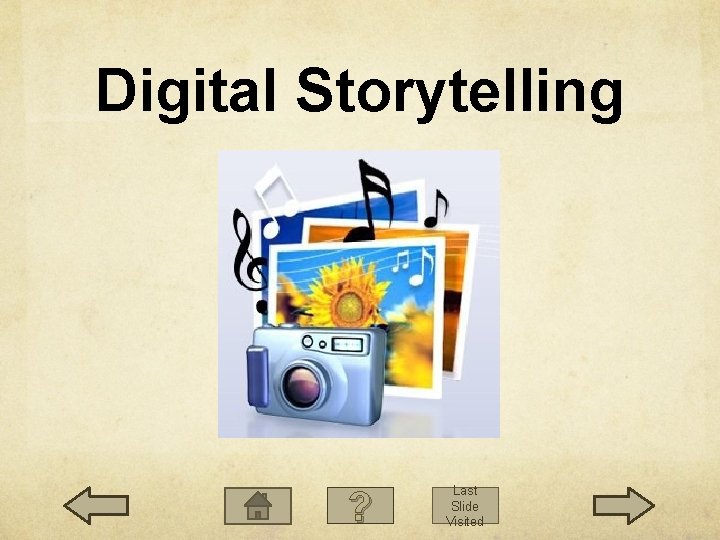 Digital Storytelling ? Last Slide Visited 