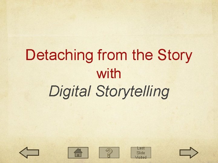 Detaching from the Story with Digital Storytelling ? Last Slide Visited 