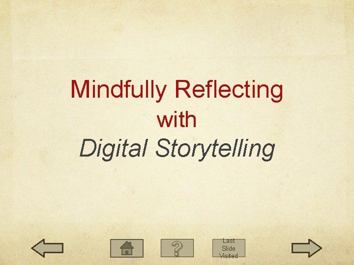 Mindfully Reflecting with Digital Storytelling ? Last Slide Visited 