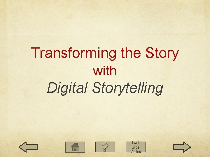 Transforming the Story with Digital Storytelling ? Last Slide Visited 