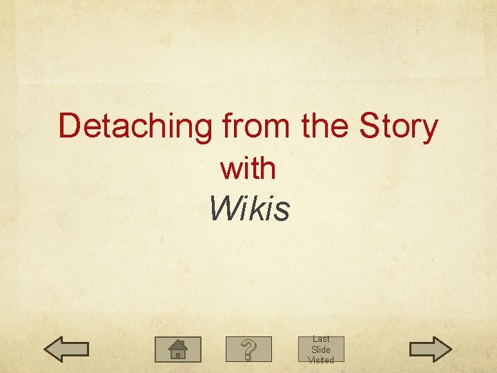 Detaching from the Story with Wikis ? Last Slide Visited 