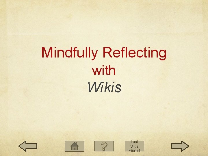 Mindfully Reflecting with Wikis ? Last Slide Visited 
