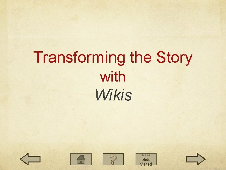 Transforming the Story with Wikis ? Last Slide Visited 
