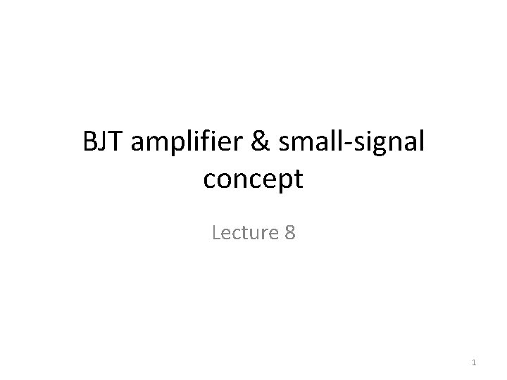 BJT amplifier & small-signal concept Lecture 8 1 