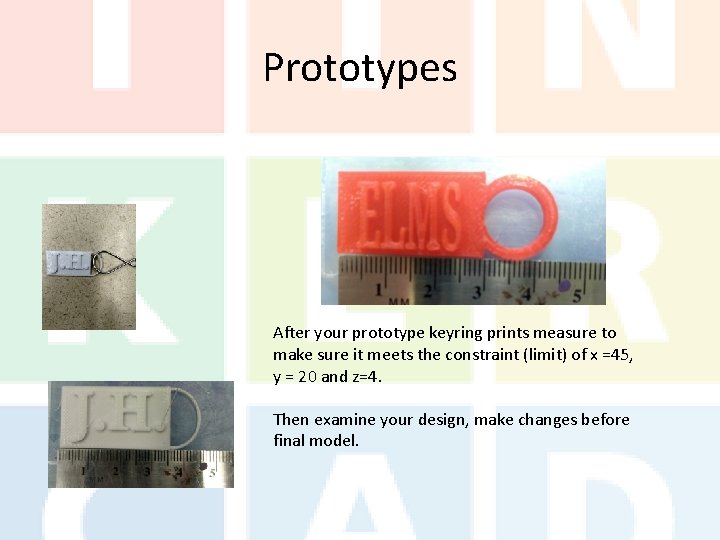 Prototypes After your prototype keyring prints measure to make sure it meets the constraint