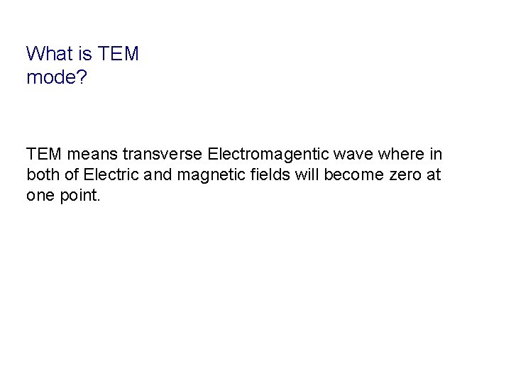 What is TEM mode? TEM means transverse Electromagentic wave where in both of Electric