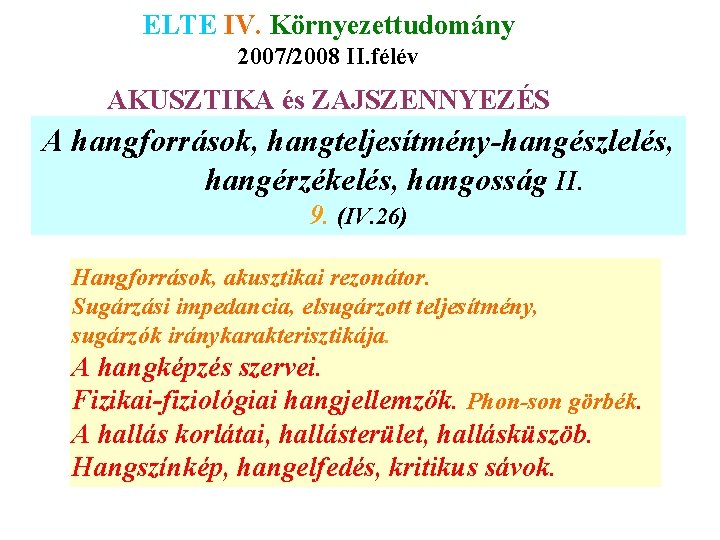 ELTE IV. Környezettudomány 2007/2008 II. félév AKUSZTIKA és ZAJSZENNYEZÉS A hangforrások, hangteljesítmény-hangészlelés, hangérzékelés, hangosság