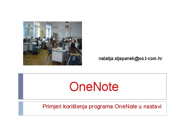 natalija. stjepanek@os. t-com. hr One. Note Primjeri korištenja programa One. Note u nastavi 