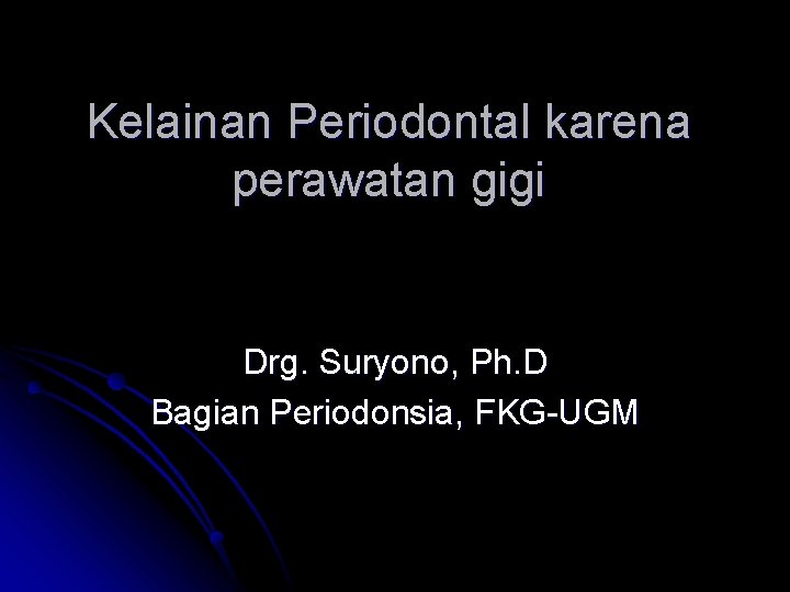 Kelainan Periodontal karena perawatan gigi Drg. Suryono, Ph. D Bagian Periodonsia, FKG-UGM 