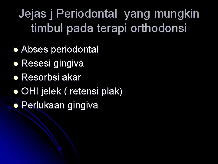 Jejas j Periodontal yang mungkin timbul pada terapi orthodonsi Abses periodontal l Resesi gingiva