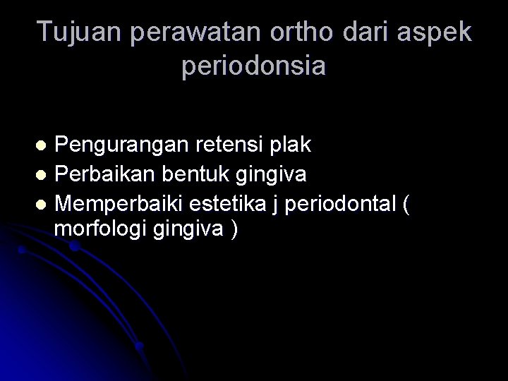 Tujuan perawatan ortho dari aspek periodonsia Pengurangan retensi plak l Perbaikan bentuk gingiva l