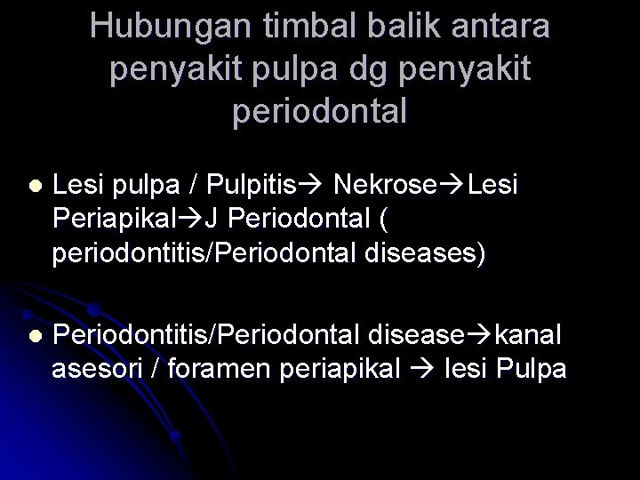 Hubungan timbal balik antara penyakit pulpa dg penyakit periodontal l Lesi pulpa / Pulpitis