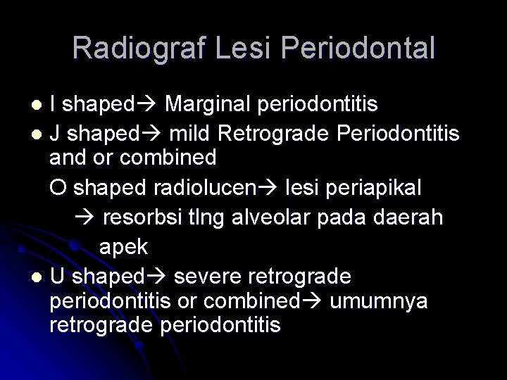Radiograf Lesi Periodontal I shaped Marginal periodontitis l J shaped mild Retrograde Periodontitis and