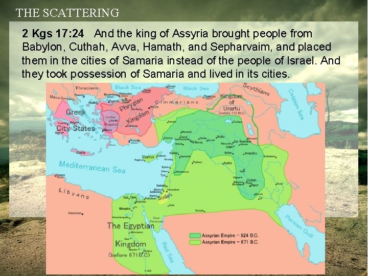 THE SCATTERING 2 Kgs 17: 24 And the king of Assyria brought people from