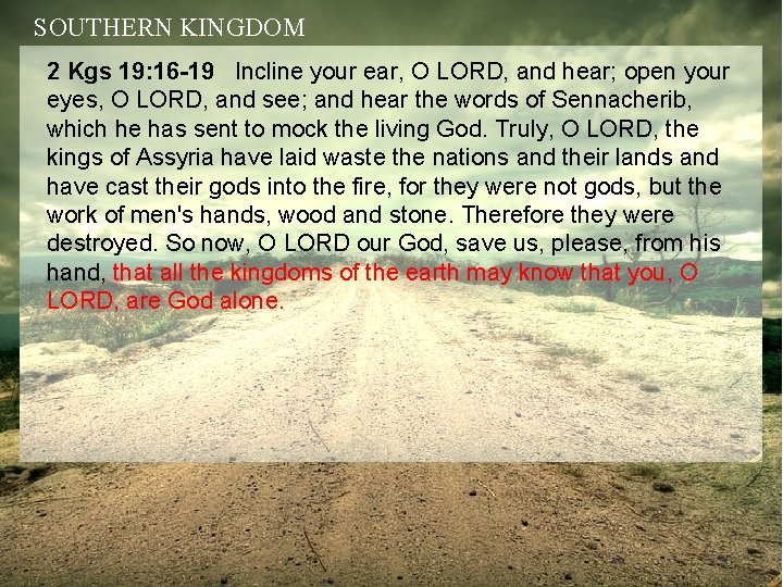 SOUTHERN KINGDOM 2 Kgs 19: 16 -19 Incline your ear, O LORD, and hear;