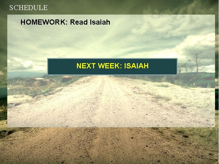 SCHEDULE HOMEWORK: Read Isaiah NEXT WEEK: ISAIAH 