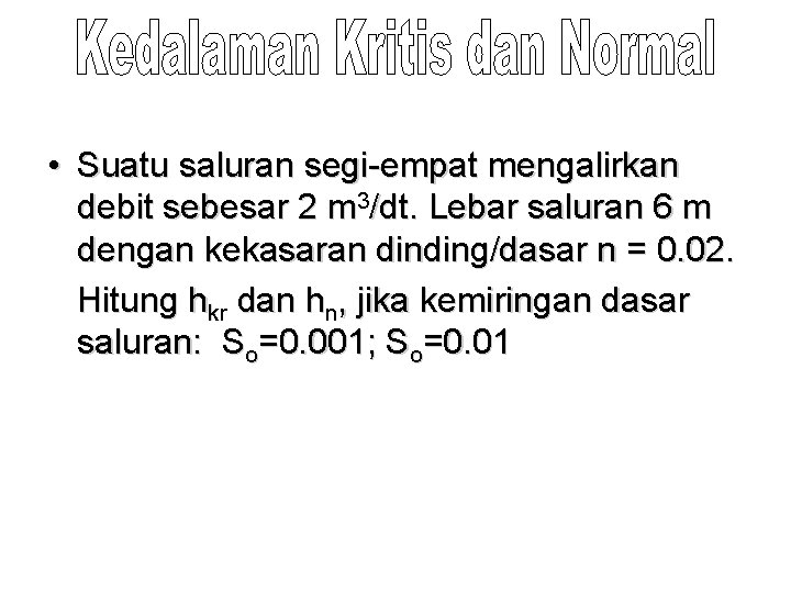 • Suatu saluran segi-empat mengalirkan debit sebesar 2 m 3/dt. Lebar saluran 6 • Suatu saluran segi-empat mengalirkan debit sebesar 2 m 3/dt. Lebar saluran 6