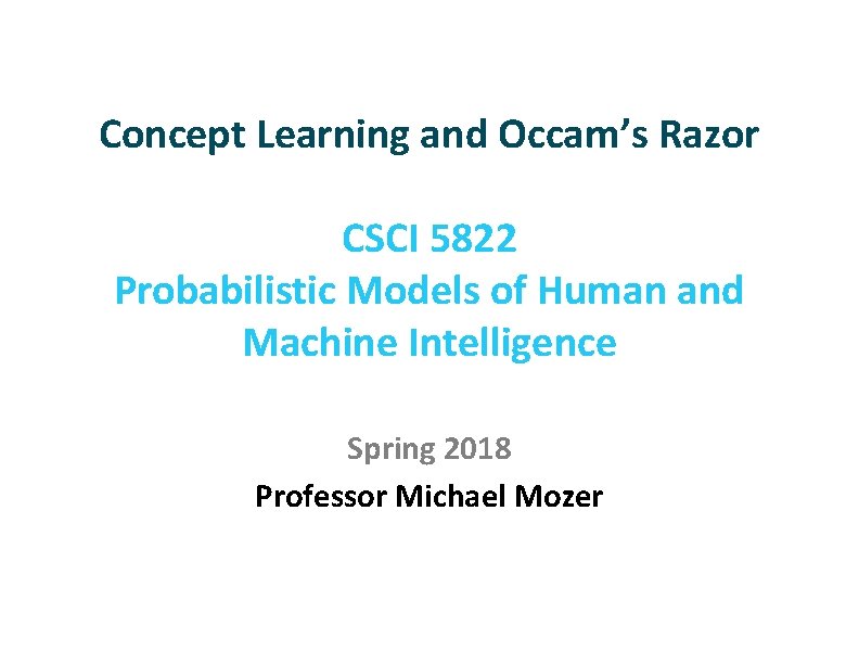 Concept Learning and Occam’s Razor CSCI 5822 Probabilistic Models of Human and Machine Intelligence