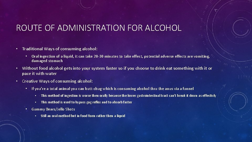 ROUTE OF ADMINISTRATION FOR ALCOHOL • Traditional Ways of consuming alcohol: • Oral ingestion
