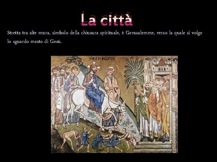 La città Stretta tra alte mura, simbolo della chiusura spirituale, è Gerusalemme, verso la