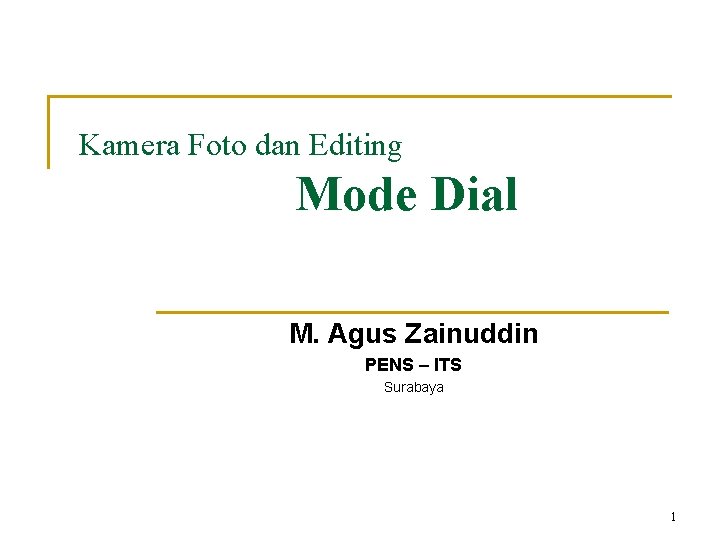 Kamera Foto dan Editing Mode Dial M. Agus Zainuddin PENS – ITS Surabaya 1