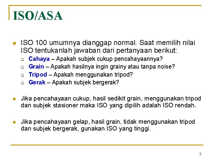 ISO/ASA n ISO 100 umumnya dianggap normal. Saat memilih nilai ISO tentukanlah jawaban dari