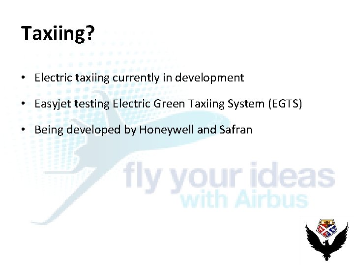 Taxiing? • Electric taxiing currently in development • Easyjet testing Electric Green Taxiing System