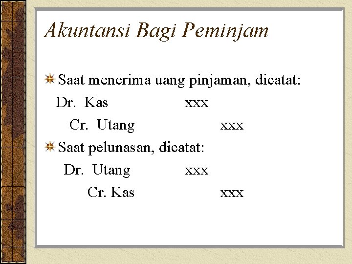 Akuntansi Bagi Peminjam Saat menerima uang pinjaman, dicatat: Dr. Kas xxx Cr. Utang xxx