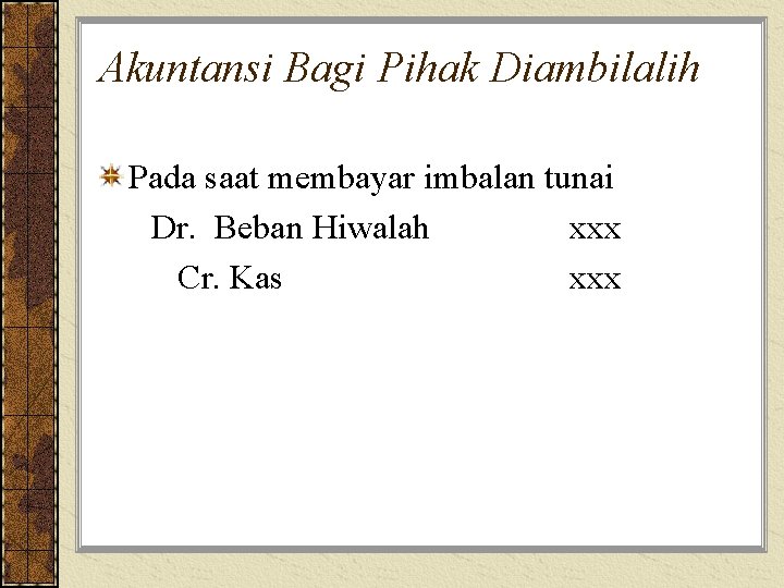 Akuntansi Bagi Pihak Diambilalih Pada saat membayar imbalan tunai Dr. Beban Hiwalah xxx Cr.