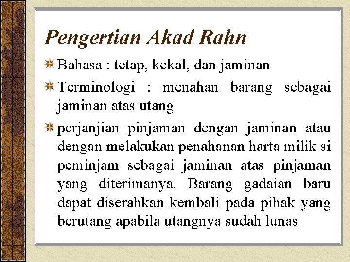 Pengertian Akad Rahn Bahasa : tetap, kekal, dan jaminan Terminologi : menahan barang sebagai