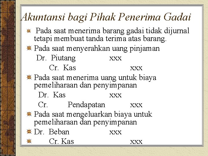 Akuntansi bagi Pihak Penerima Gadai Pada saat menerima barang gadai tidak dijurnal tetapi membuat