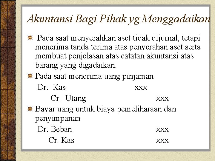 Akuntansi Bagi Pihak yg Menggadaikan Pada saat menyerahkan aset tidak dijurnal, tetapi menerima tanda