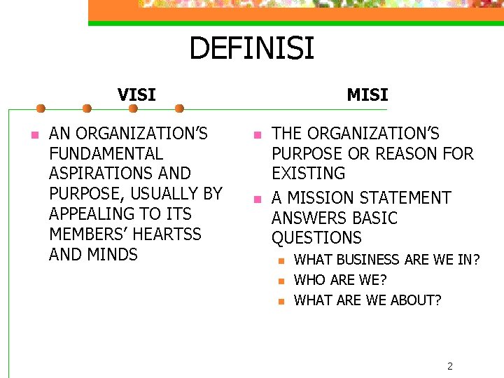 DEFINISI VISI n AN ORGANIZATION’S FUNDAMENTAL ASPIRATIONS AND PURPOSE, USUALLY BY APPEALING TO ITS