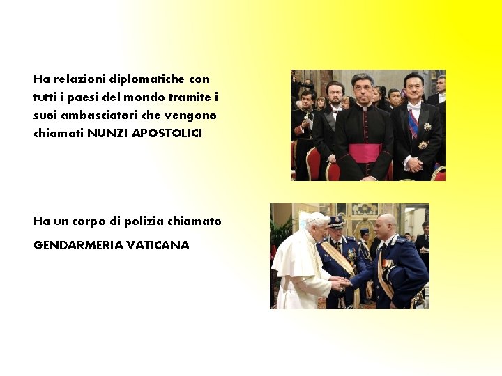 Ha relazioni diplomatiche con tutti i paesi del mondo tramite i suoi ambasciatori che
