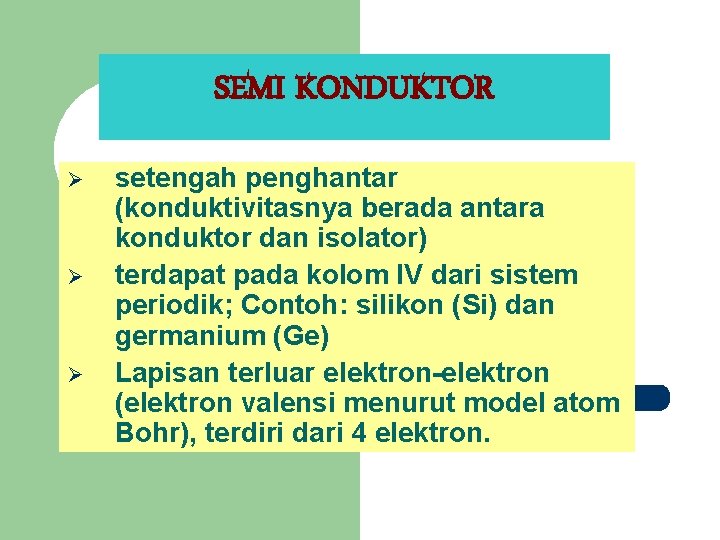 SEMI KONDUKTOR Ø Ø Ø setengah penghantar (konduktivitasnya berada antara konduktor dan isolator) terdapat