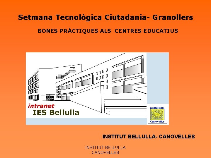  Setmana Tecnològica Ciutadania- Granollers BONES PRÀCTIQUES ALS CENTRES EDUCATIUS INSTITUT BELLULLA- CANOVELLES INSTITUT