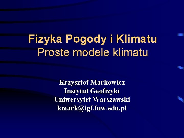 Fizyka Pogody i Klimatu Proste modele klimatu Krzysztof Markowicz Instytut Geofizyki Uniwersytet Warszawski kmark@igf.