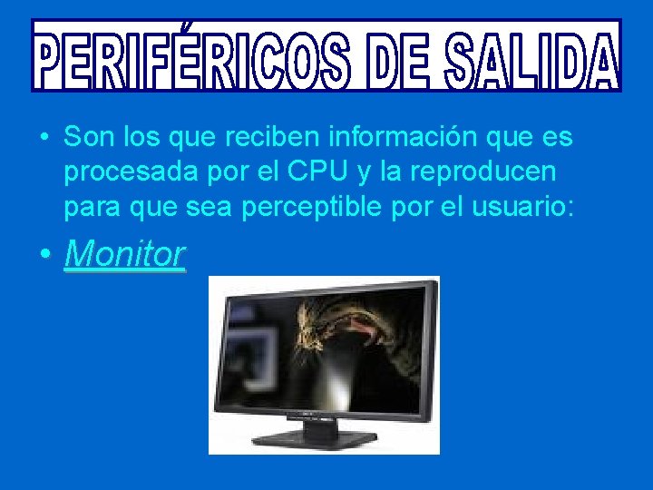  • Son los que reciben información que es procesada por el CPU y