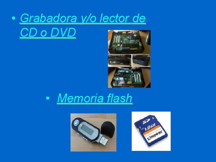  • Grabadora y/o lector de CD o DVD • Memoria flash 