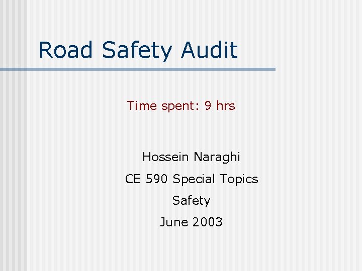 Road Safety Audit Time spent: 9 hrs Hossein Naraghi CE 590 Special Topics Safety