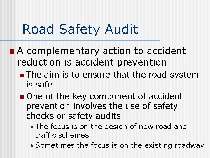 Road Safety Audit n A complementary action to accident reduction is accident prevention The
